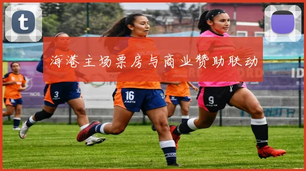 海港主场票房与商业赞助联动