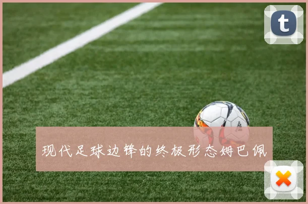 现代足球边锋的终极形态姆巴佩