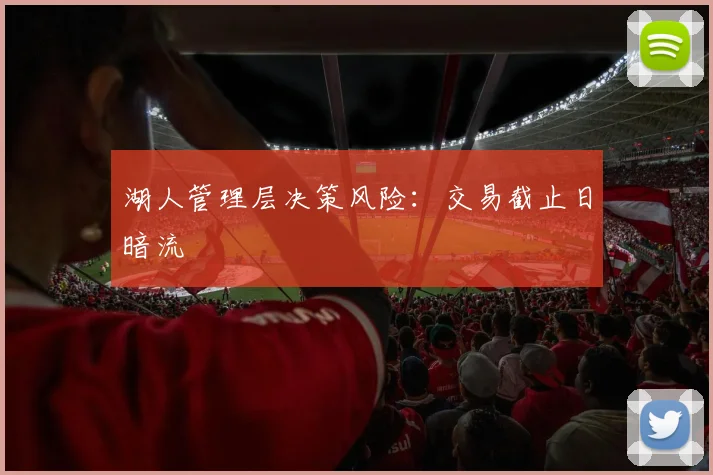 湖人管理层决策风险：交易截止日暗流