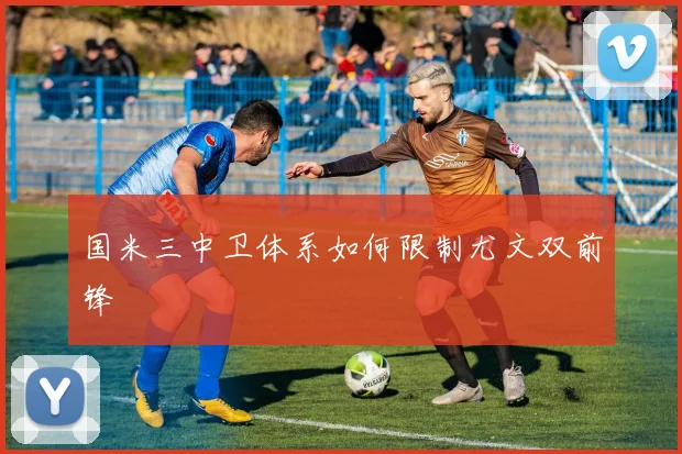 国米三中卫体系如何限制尤文双前锋